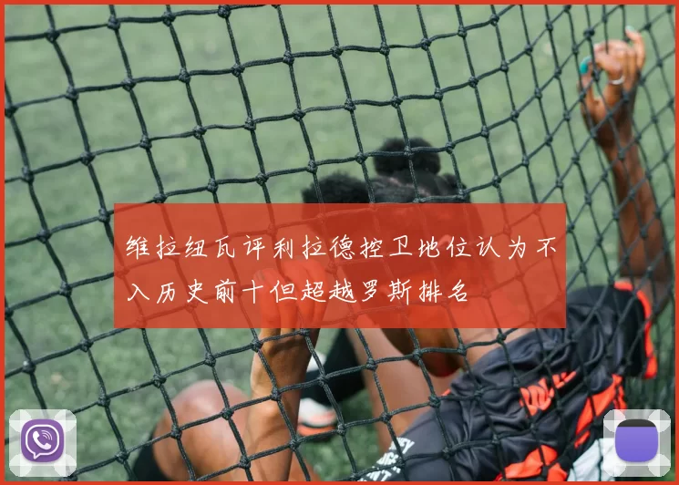 维拉纽瓦评利拉德控卫地位认为不入历史前十但超越罗斯排名